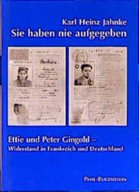 Sie haben nie aufgegeben : Ettie und Peter Gingold ; Widerstand in Frankreich und Deutschland