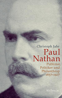 Paul Nathan : Publizist, Politiker und Philanthrop : 1857-1927