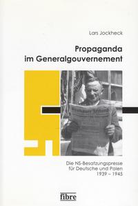 Propaganda im Generalgouvernement : die NS-Besatzungspresse für Deutsche und Polen 1939 - 1945