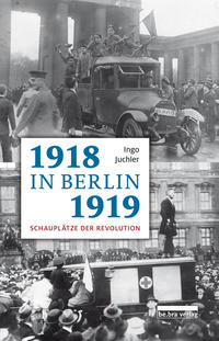 1918/1919 in Berlin : Schauplätze der Revolution