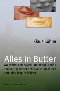 Alles in Butter : wie Walter Kempowski, Bernhard Schlink und Martin Walser den Zivilisationsbruch unter den Teppich kehren