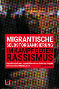 Migrantische Selbstorganisierung im Kampf gegen Rassismus : Die politische Praxis ausgewählter antirassistischer Gruppen türkeistämmiger Migrant*innen