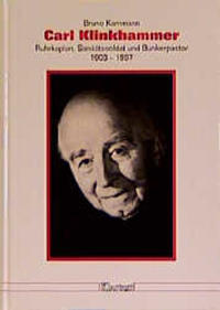 Carl Klinkhammer : Ruhrkaplan, Sanitätssoldat und Bunkerpastor ; 1903 - 1997