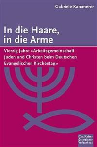 In die Haare, in die Arme : 40 Jahre Arbeitsgemeinschaft "Juden und Christen" beim Deutschen Evangelischen Kirchentag