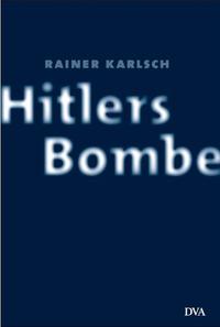 Hitlers Bombe : die geheime Geschichte der deutschen Kernwaffenversuche