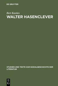 Walter Hasenclever : eine Biographie der deutschen Moderne