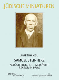 Samuel Steinherz : Altösterreicher - Mediävist - Rektor in Prag