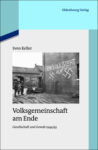 Volksgemeinschaft am Ende : Gesellschaft und Gewalt 1944/45