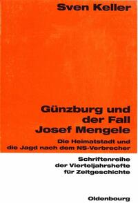 Günzburg und der Fall Josef Mengele : die Heimatstadt und die Jagd nach dem NS-Verbrecher