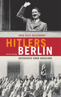 Hitlers Berlin : Geschichte einer Hassliebe