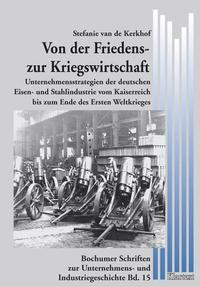 Von der Friedens- zur Kriegswirtschaft : Unternehmensstrategien der deutschen Eisen- und Stahlindustrie vom Kaiserreich bis zum Ende des Ersten Weltkrieges