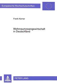 Wohnraumzwangswirtschaft in Deutschland : Anfänge, Entwicklung und Wirkung vom Ersten bis zum Zweiten Weltkrieg