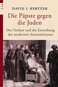 Die Päpste gegen die Juden : der Vatikan und die Entstehung des modernen Antisemitismus