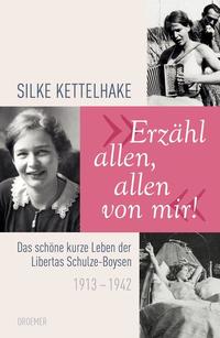 "Erzähl allen, allen von mir!" : Das schöne kurze Leben der Libertas Schulze-Boysen 1913 - 1942