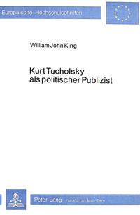 Kurt Tucholsky als politischer Publizist : eine politische Biographie