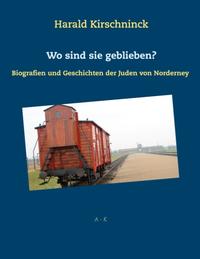 Wo sind sie geblieben? : Biografien und Geschichten der Juden von Norderney. Band 1. A-K