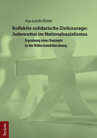 Kollektiv-solidarische Zivilcourage: Judenretter im Nationalsozialismus : Erprobung eines Konzepts in der Widerstandsforschung