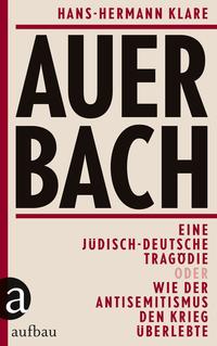 Auerbach : eine jüdisch-deutsche Tragödie oder wie der Antisemitismus den Krieg überlebte