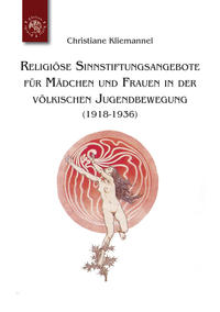 Religiöse Sinnstiftungsangebote für Mädchen und Frauen in der völkischen Jugendbewegung (1918 - 1936)