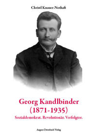 Georg Kandlbinder : (1871 - 1935) ; Sozialdemokrat, Revolutionär, Verfolgter