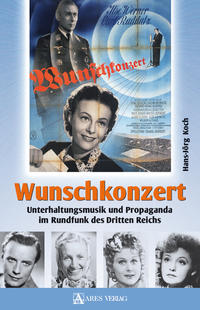 Wunschkonzert : Unterhaltungsmusik und Propaganda im Rundfunk des Dritten Reichs