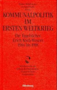 Kommunalpolitik im ersten Weltkrieg : die Tagebücher Erich Koch-Wesers 1914 bis 1918