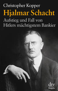 Hjalmar Schacht : Aufstieg und Fall von Hitlers mächtigstem Bankier