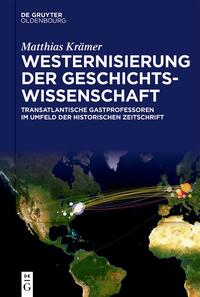 Westernisierung der Geschichtswissenschaft : transatlantische Gastprofessoren im Umfeld der Historischen Zeitschrift
