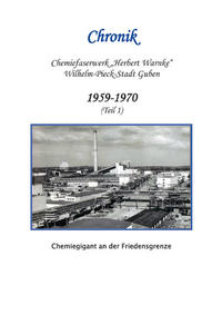 Chronik Chemiefaserwerk "Herbert Warnke", Wilhelm-Pieck-Stadt Guben : Chemiegigant an der Friedensgrenze. 1. 1959-1970