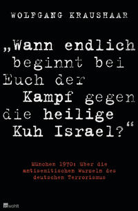 "Wann endlich beginnt bei Euch der Kampf gegen die Heilige Kuh Israel?" : München 1970 ; über die antisemitischen Wurzeln des deutschen Terrorismus