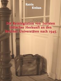 Die Reintegration von Juristen jüdischer Herkunft an den Berliner Universitäten nach 1945