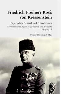 Friedrich Freiherr Kreß von Kressenstein : bayerischer General und Orientkenner : Lebenserinnerungen, Tagebücher und Berichte 1914-1946