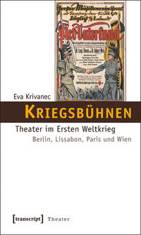 Kriegsbühnen : Theater im Ersten Weltkrieg ; Berlin, Lissabon, Paris und Wien