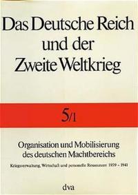 Organisation und Mobilisierung des deutschen Machtbereichs (1. Halbband) : Kriegsverwaltung, Wirtschaft und personelle Ressourcen 1939 - 1941