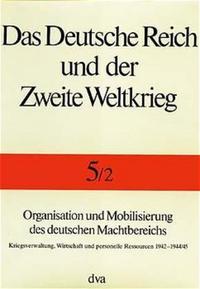 Organisation und Mobilisierung des deutschen Machtbereichs (2. Halbband) : Kriegsverwaltung, Wirtschaft und personelle Ressourcen 1942 - 1944-45