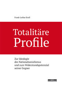 Totalitäre Profile : zur Ideologie des Nationalsozialismus und zum Widerstandspotenzial seiner Gegner