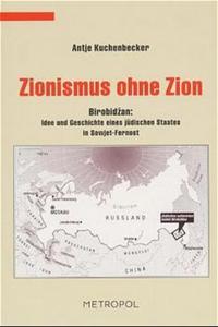 Zionismus ohne Zion : Birobidzan: Ideen und Geschichte eines jüdischen Staates in Sowjet-Fernost