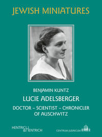 Lucie Adelsberger : doctor - scientist - chronicler of Auschwitz