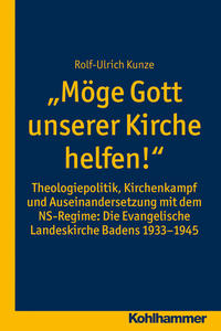 "Möge Gott unserer Kirche helfen!" : Theologiepolitik, Kirchenkampf und Auseinandersetzung mit dem NS-Regime: Die Evangelische Landeskirche Badens 1933-1945