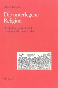 Die unterlegene Religion : das Judentum im Urteil deutscher Alttestamentler ; zur Kritik theologischer Geschichtsschreibung