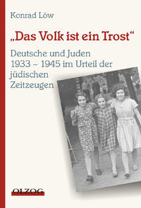 "Das Volk ist ein Trost" : Deutsche und Juden 1933 - 1945 im Urteil der jüdischen Zeitzeugen