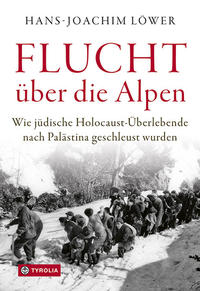 Flucht über die Alpen : Wie jüdische Holocaust-Überlebende nach Palästina geschleust wurden