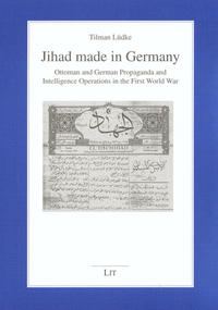 Jihad made in Germany : Ottoman and German propaganda and intelligence operations in the First World War