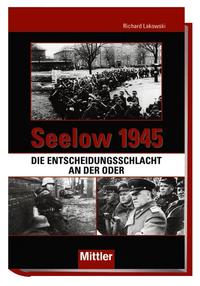 Seelow 1945 : die Entscheidungsschlacht an der Oder