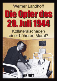 Die Opfer des 20. Juli 1944 : Kollateralschaden einer höheren Moral?