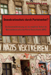 Demokratieschutz durch Parteiverbot? : die Auseinandersetzung um ein mögliches Verbot der Nationaldemokratischen Partei Deutschlands (NPD)