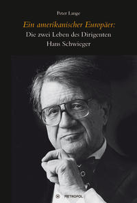 Ein amerikanischer Europäer: die zwei Leben des Dirigenten Hans Schwieger