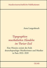 Topographien musikalischen Handelns im Pariser Exil : eine Histoire croisée des Exils deutschsprachiger Musikerinnen und Musiker in Paris 1933 - 1939