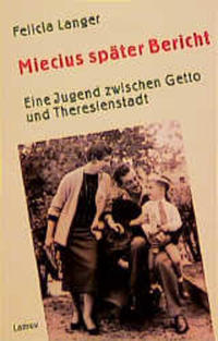 Miecius später Bericht : eine Jugend zwischen Getto und Theresienstadt