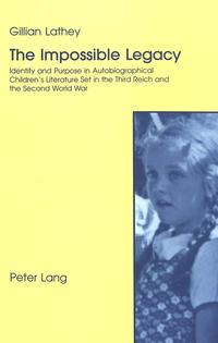 The impossible legacy : identity and purpose in autobiographical children's literature set in the Third Reich and the Second World War